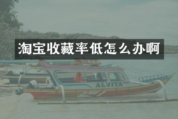 淘宝收藏率低怎么办啊