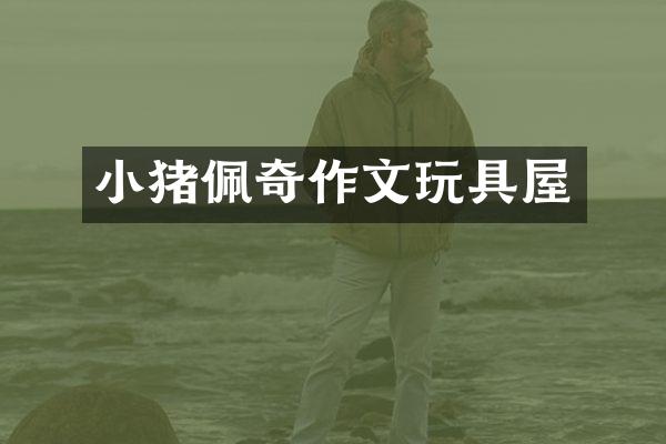 小猪佩奇作文玩具屋