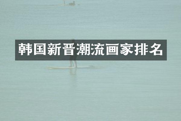 韩国新晋潮流画家排名