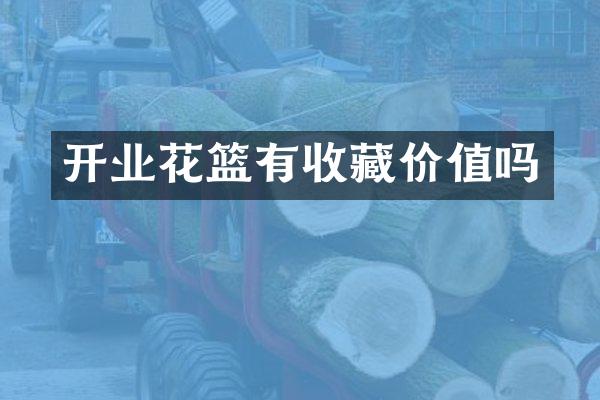 开业花篮有收藏价值吗
