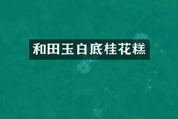 和田玉白底桂花糕