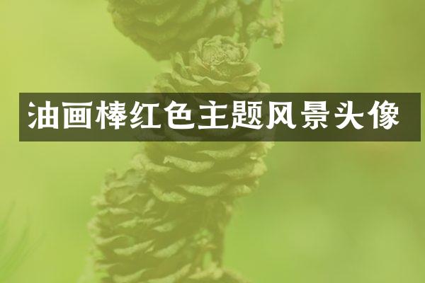 油画棒红色主题风景头像