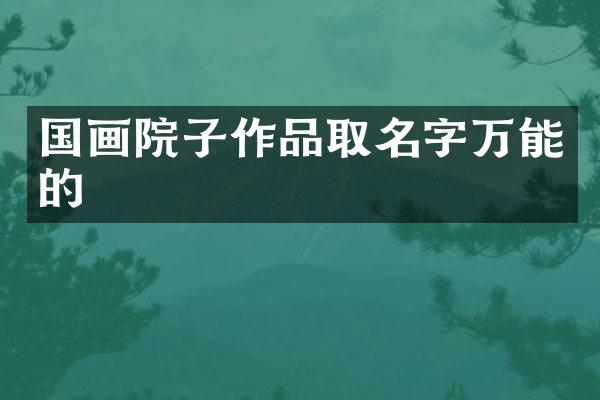 国画院子作品取名字万能的