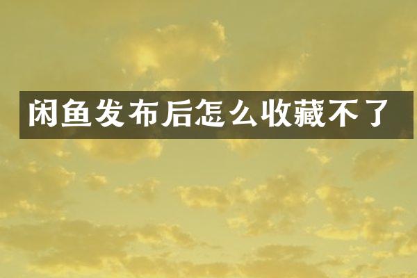 闲鱼发布后怎么收藏不了