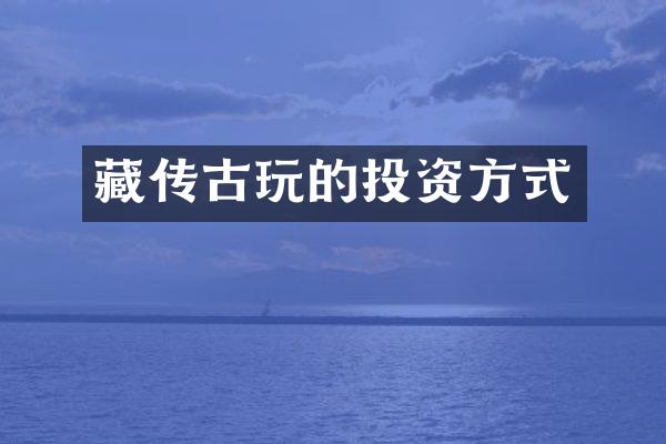 藏传古玩的投资方式