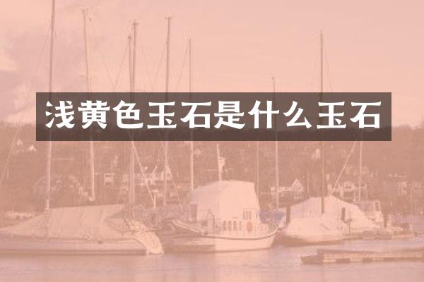 浅黄色玉石是什么玉石