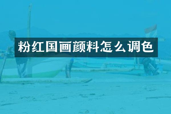 粉红国画颜料怎么调色
