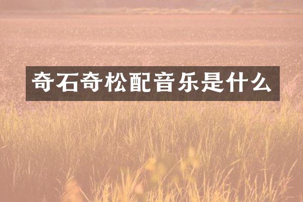 奇石奇松配音乐是什么