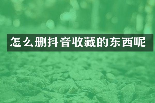 怎么删抖音收藏的东西呢