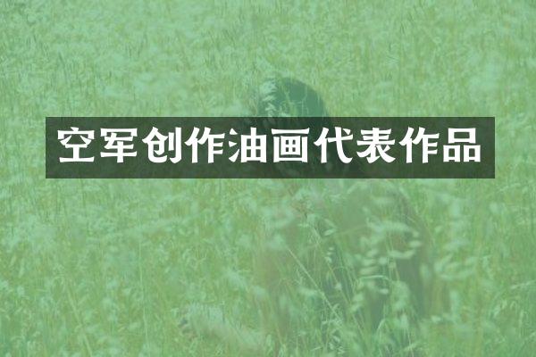 空军创作油画代表作品