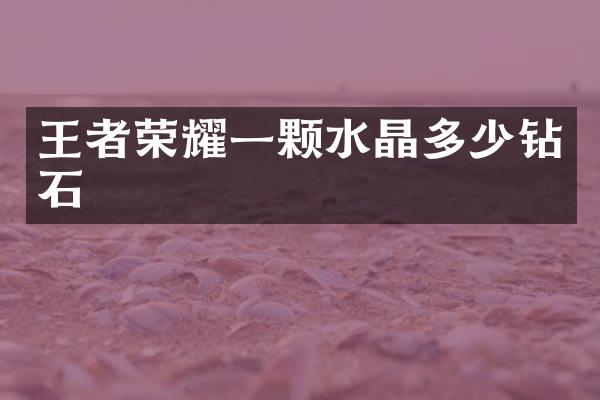 王者荣耀一颗水晶多少钻石