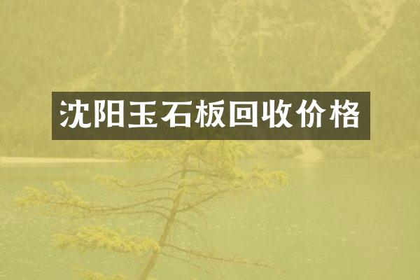 沈阳玉石板回收价格