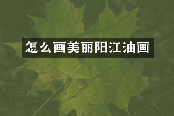怎么画美丽阳江油画