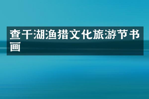 查干湖渔猎文化旅游节书画