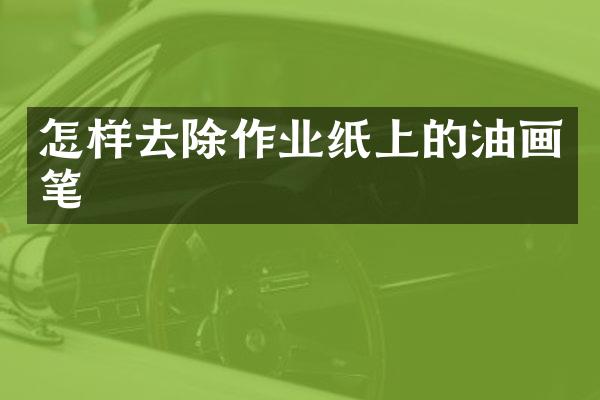 怎样去除作业纸上的油画笔