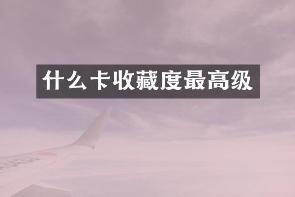 什么卡收藏度最高级