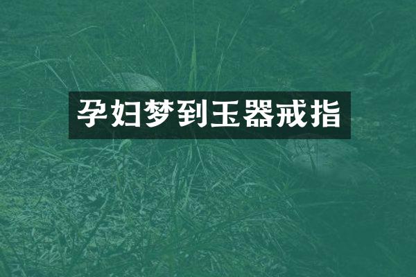 孕妇梦到玉器戒指