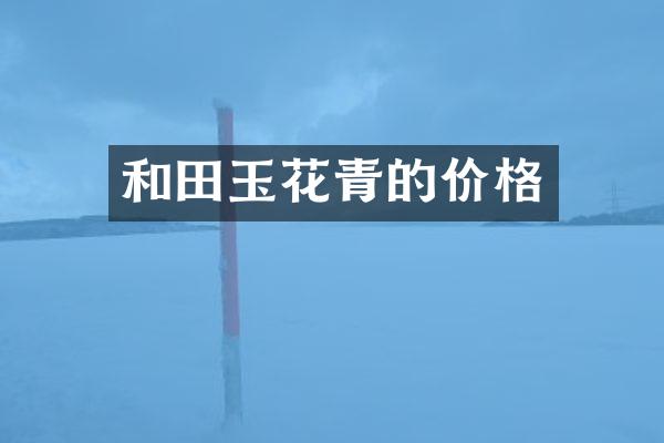 和田玉花青的价格