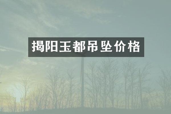 揭阳玉都吊坠价格