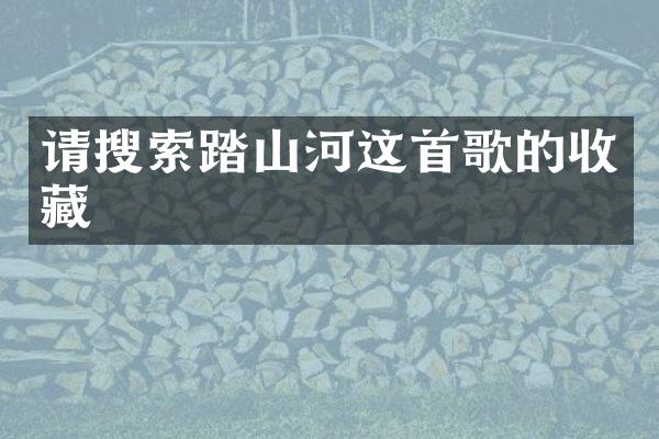 请搜索踏山河这首歌的收藏