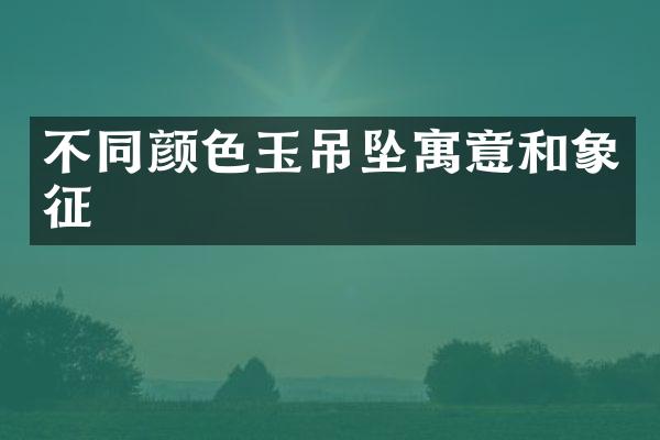 不同颜色玉吊坠寓意和象征