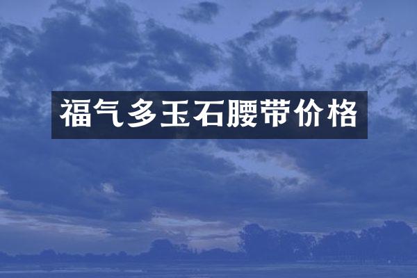 福气多玉石腰带价格