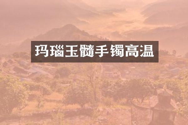 玛瑙玉髓手镯高温