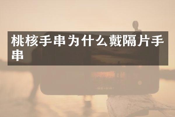 桃核手串为什么戴隔片手串