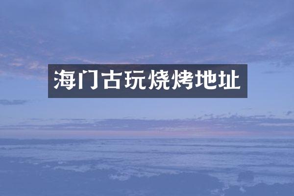 海门古玩烧烤地址