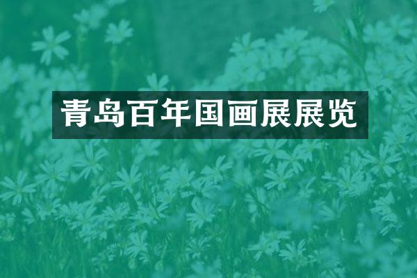 青岛百年国画展展览