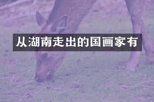 从湖南走出的国画家有