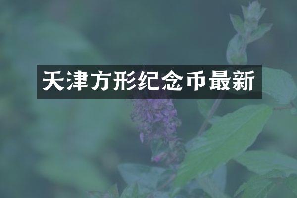 天津方形纪念币最新