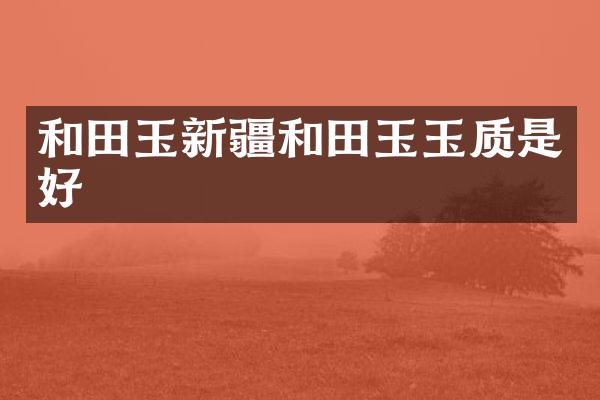 和田玉新疆和田玉玉质是好