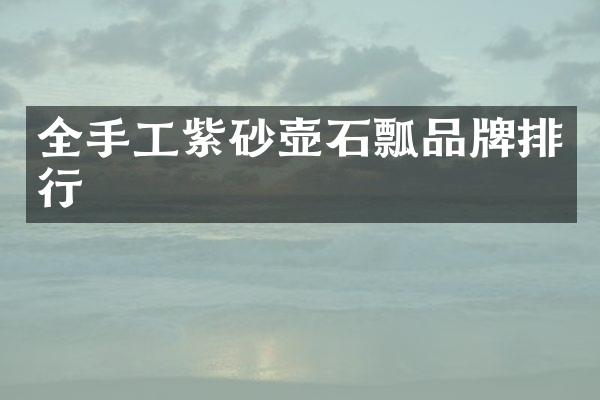全手工紫砂壶石瓢品牌排行