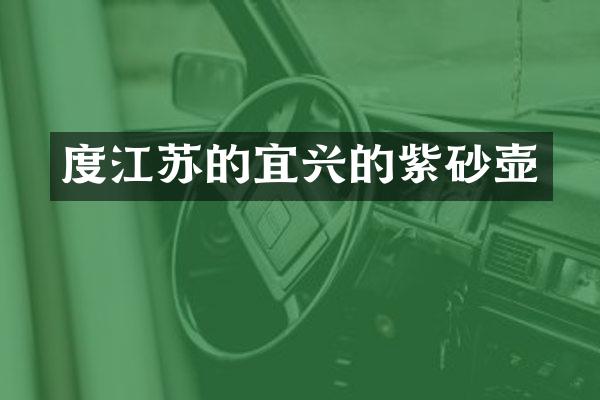 度江苏的宜兴的紫砂壶