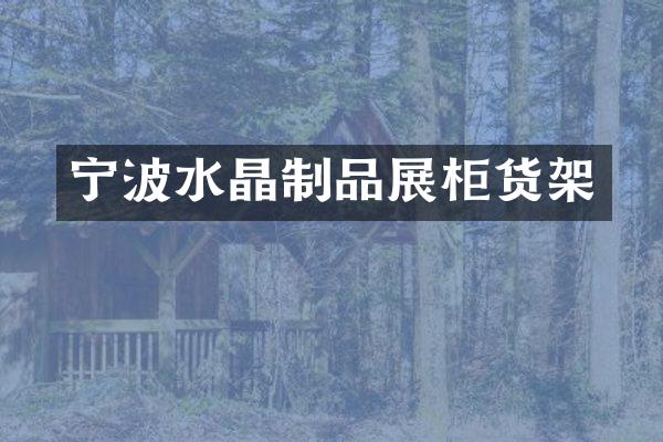 宁波水晶制品展柜货架