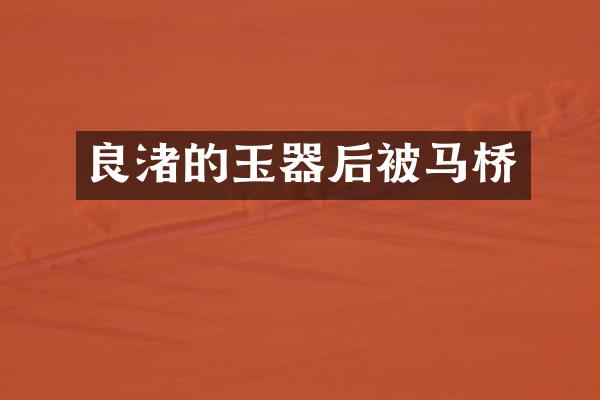 良渚的玉器后被马桥