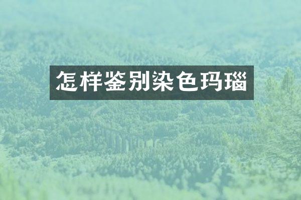 怎样鉴别染色玛瑙