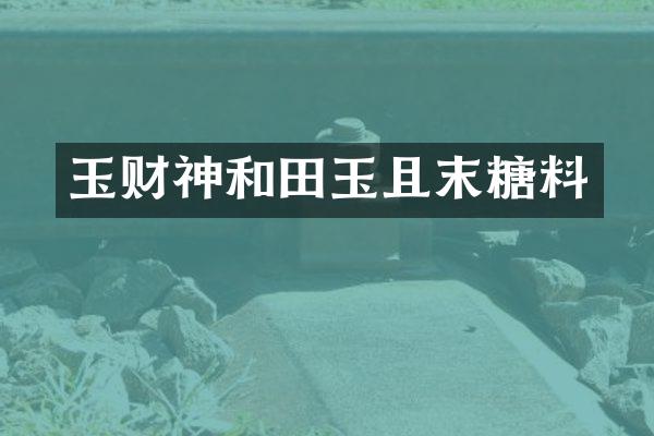 玉财神和田玉且末糖料