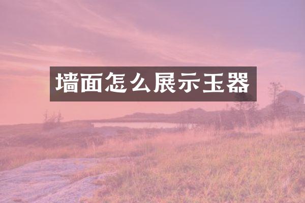 墙面怎么展示玉器