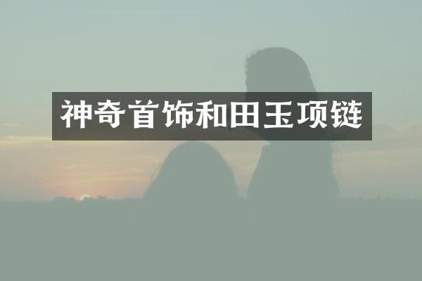 神奇首饰和田玉项链