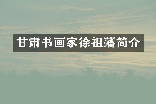 甘肃书画家徐祖藩简介