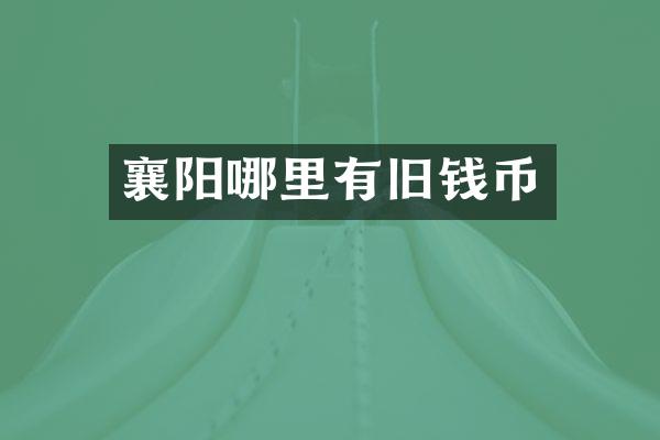 襄阳哪里有旧钱币