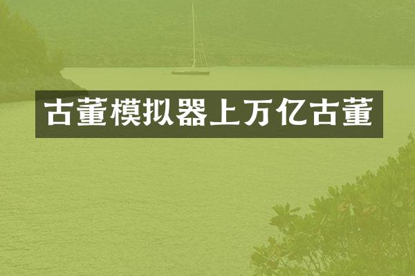 古董模拟器上万亿古董