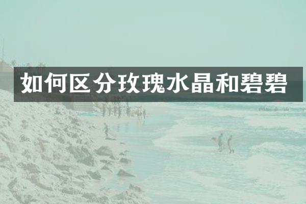 如何区分玫瑰水晶和碧碧