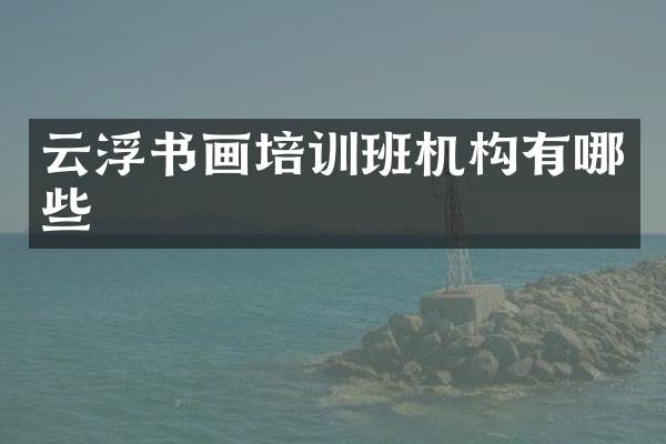 云浮书画培训班机构有哪些