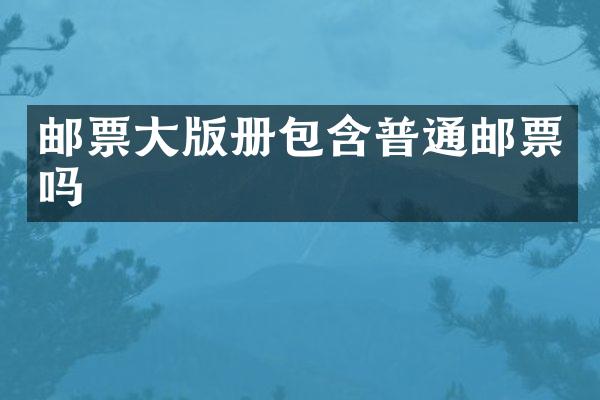 邮票大版册包含普通邮票吗