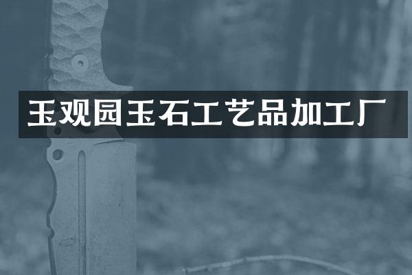 玉观园玉石工艺品加工厂
