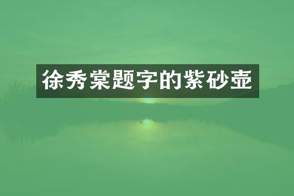 徐秀棠题字的紫砂壶