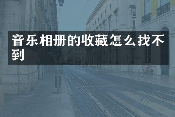 音乐相册的收藏怎么找不到